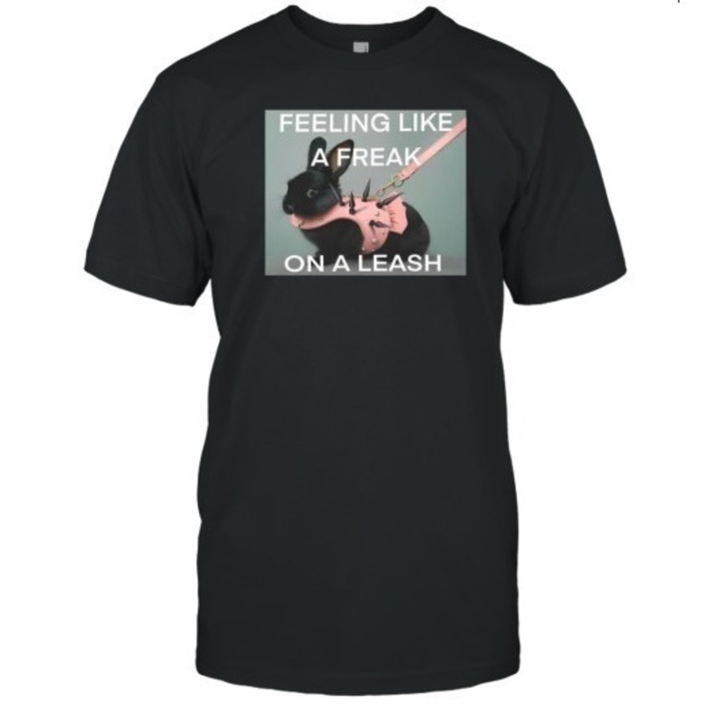 Feeling Like A Freak On A Leash Bunny Unisex Tshirt